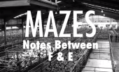 Mazes – Notes Between F & E